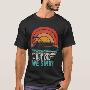 But Did We Sink Pontoon Funny Captain Boating Vint T-Shirt
