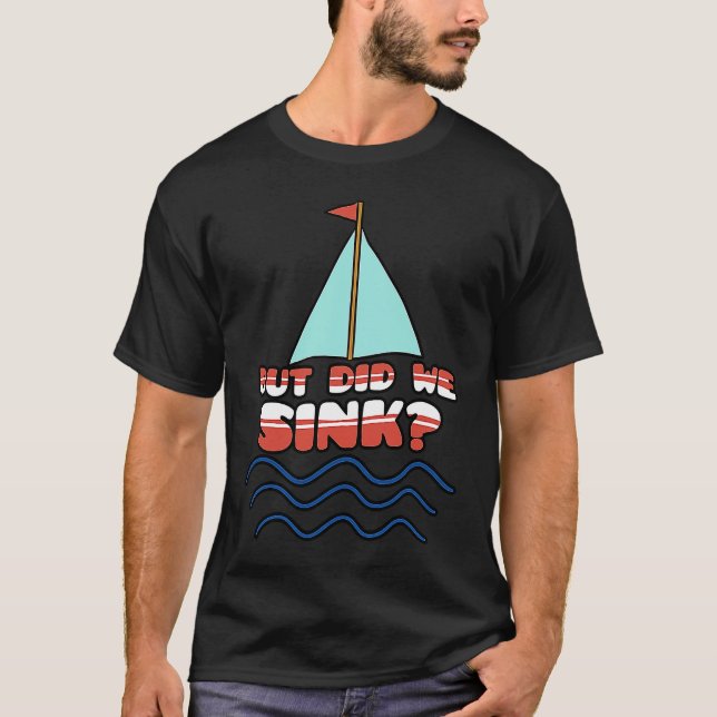 But Did We Sink Sailing Boat Captain Cruise Boatin T-Shirt (Front)