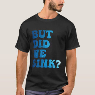 But Did We Sink Sailing Boating Pontoon Captain T-Shirt