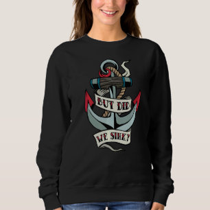 But Did We Sink Ship Anchor Ferry Boat Ship Sweatshirt