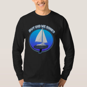 But Did We Sink Watersport & Cruise Humour T-Shirt