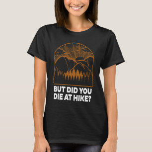 But Did You Die at Hike Hiking Humor Hiker Wildli T-Shirt