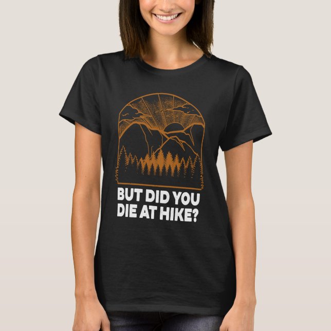 But Did You Die at Hike  Hiking Humour Hiker Wildl T-Shirt (Front)