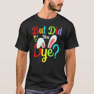 But Did You Die Easter Egg Dye Happy Easter Day Bu T-Shirt