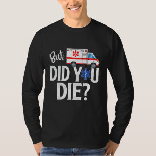 But Did You Die EMT AMR Emergency Paramedic T-Shirt