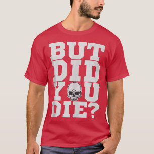 But Did You Die Fitness Gym  Workout  T-Shirt