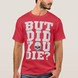 But Did You Die Fitness Gym Workout T-Shirt