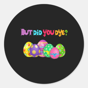 But Did You Die Fun Easter Egg Dye Happy Easter Da Classic Round Sticker