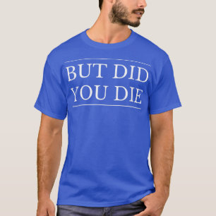 But Did You Die Funny and Sarcastic Gym Workout Sa T-Shirt