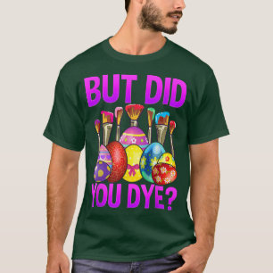 But Did You Die Funny Easter Egg Dye Happy Easter  T-Shirt