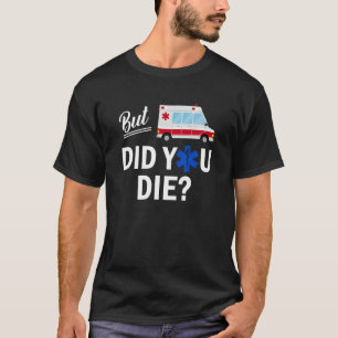But Did You Die Funny EMT AMR Emergency Paramedic T-Shirt
