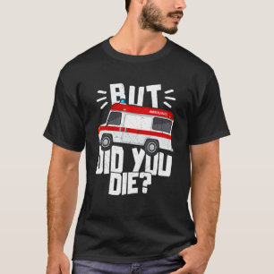 But Did You Die Funny EMT Paramedic Medic Emergenc T-Shirt