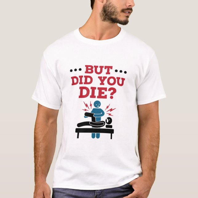 But Did You Die Funny Physical Therapy PT T-Shirt (Front)