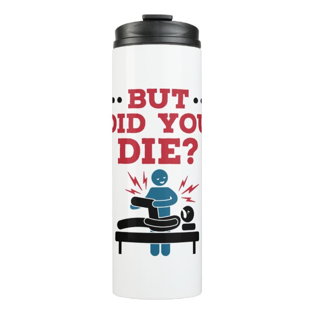 But Did You Die Funny Physical Therapy PT Thermal Tumbler (Front)