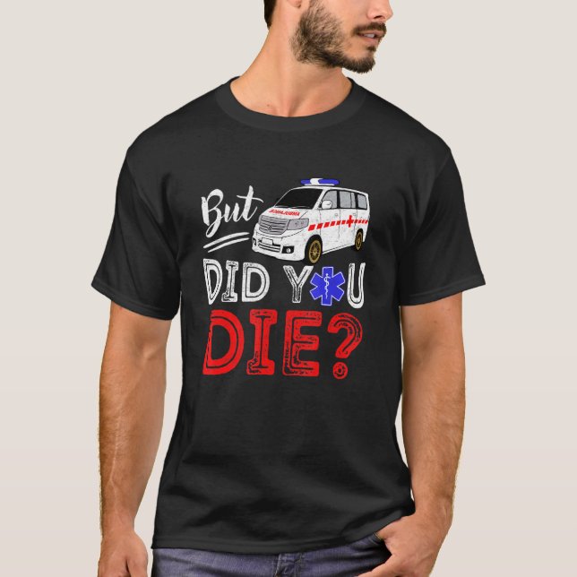 But Did You Die Funny Retro EMT Paramedic Medic Em T-Shirt (Front)