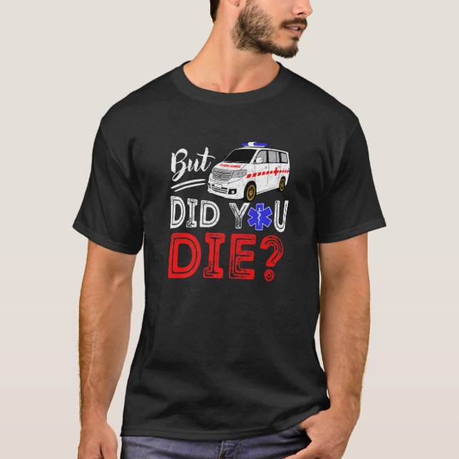 But Did You Die Funny Retro EMT Paramedic Medic Em T-Shirt (Front)