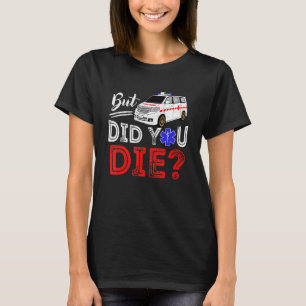 But Did You Die Funny Retro EMT Paramedic Medic Em T-Shirt