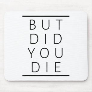But Did You Die Funny Sarcastic Fitness Motivation Mouse Mat