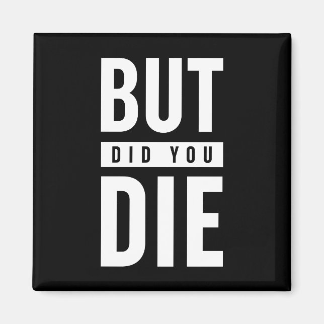 But Did You Die Magnet (Front)