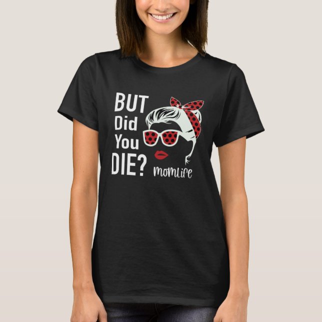 But Did You Die Momlife Headband Sunglasses T-Shirt (Front)