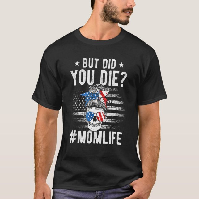 But Did You Die Momlife Messy Bun Skull Sunglasses T-Shirt (Front)