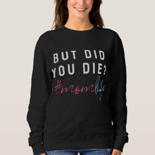 But Did You Die momlife. Mum To Be. Mum Sweatshirt