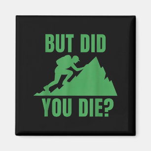 But did you die_ mountain hiking motivation design magnet