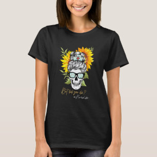 But Did You Die Nurse Life Sugar Skull With Nursin T-Shirt