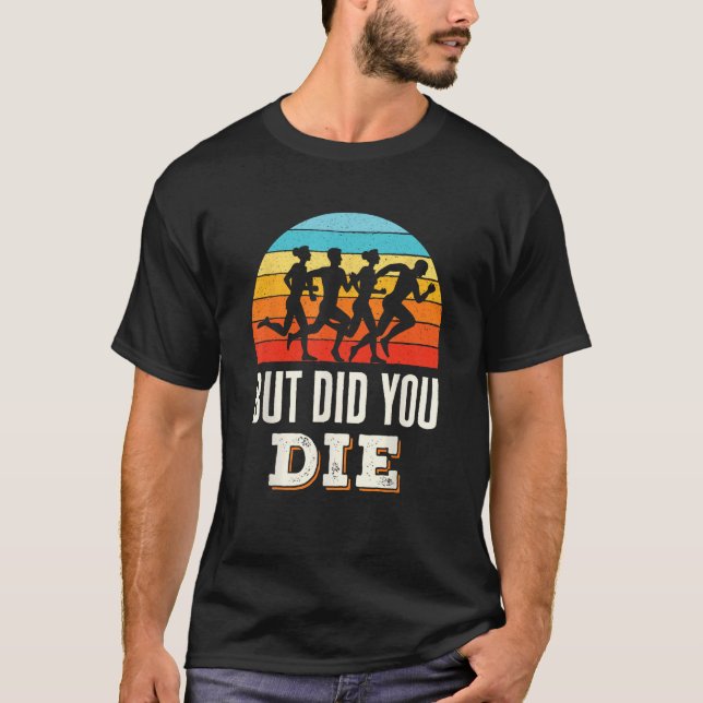 But Did You Die Running Marathon Runner Funny Sayi T-Shirt (Front)