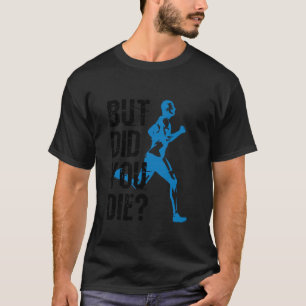 But Did You Die Running Runner Run Workout Exercis T-Shirt