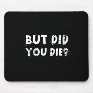 But Did You Die Sarcastic Quote Funny Workout Gym Mouse Mat