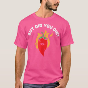 But Did You Die Siracha Pepper Chilli Red Pepper S T-Shirt