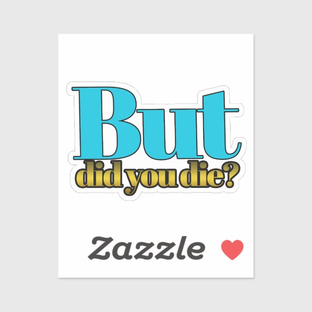 But, did you die? sticker (Sheet)