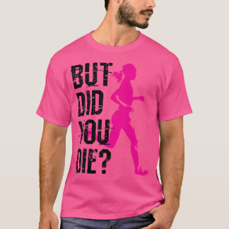 But Did You Die Women Running Runner Run Fitness W T-Shirt