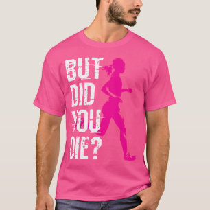 But Did You Die Women Running Runner Run Workout F T-Shirt