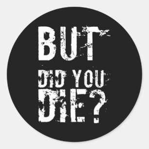 But Did You Die Workout Fitness Gym Classic Round Sticker