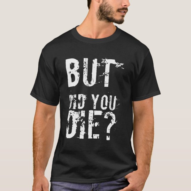 But Did You Die Workout Fitness Gym T-Shirt (Front)