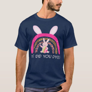 But Did You Dye Easter Bunny Dye Egg Rainbow  T-Shirt