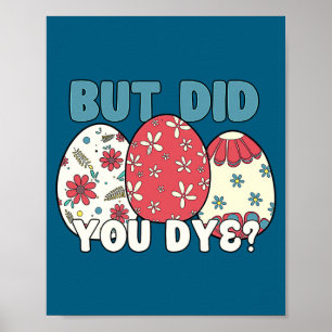 But Did You Dye Easter Bunny Floral Egg Easter Day Poster