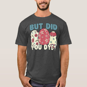 But Did You Dye Easter Bunny Floral Egg Easter Day T-Shirt