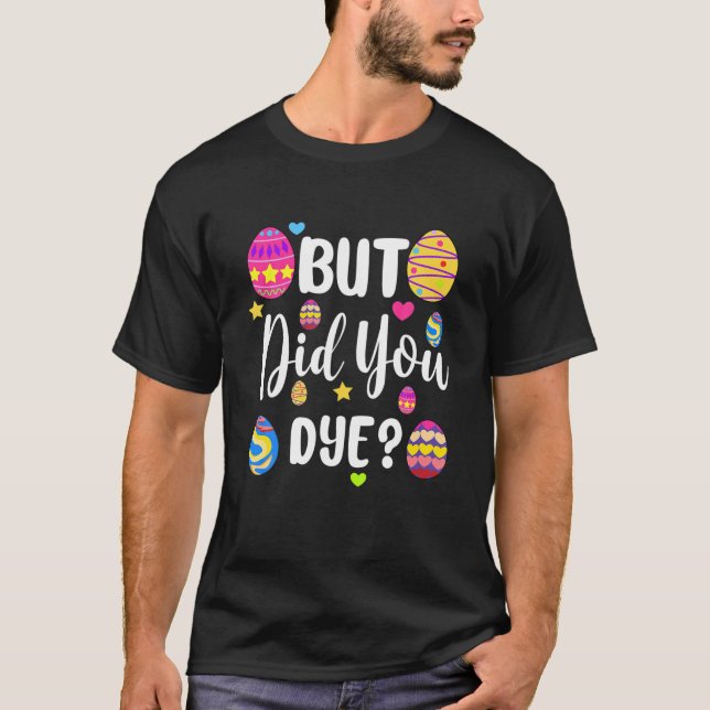 But Did You Dye Easter Day Eggs Humour For Kids T-Shirt (Front)