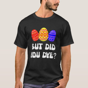 But Did You Dye Easter Egg Bunny Gift For Mens T-Shirt