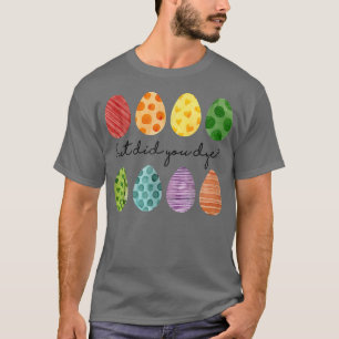 But Did You Dye Easter Eggs Hunt Funny Easter Gift T-Shirt