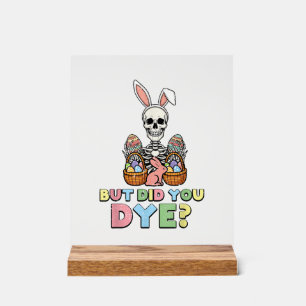 But Did You Dye Skeleton Eggs Funny Easter Men Wom Acrylic Sign