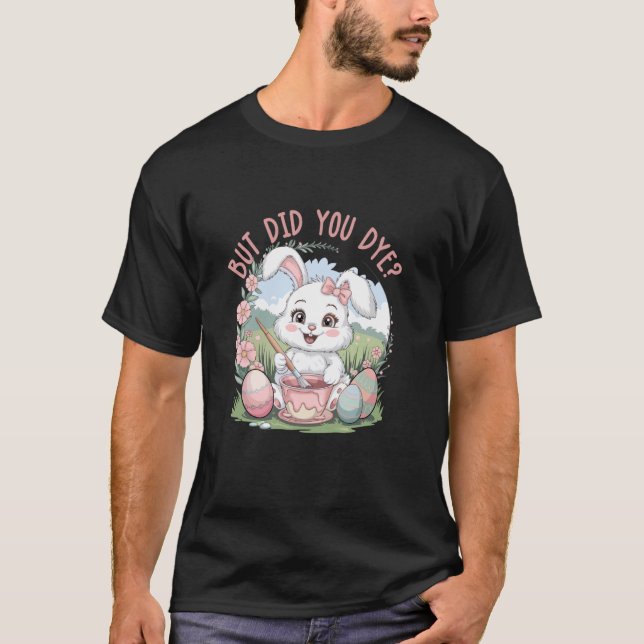 But Did You Dye T-Shirt (Front)