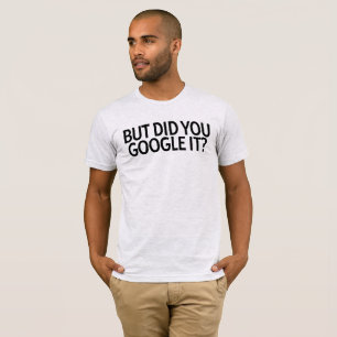 But Did You Google It? T-Shirt