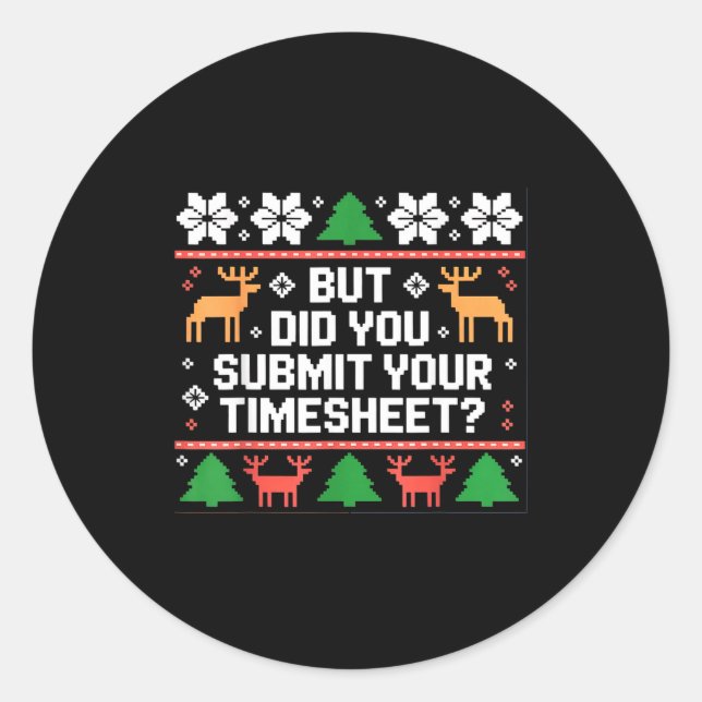 But Did You Submit Your Timesheet Funny Ugly Chris Classic Round Sticker (Front)