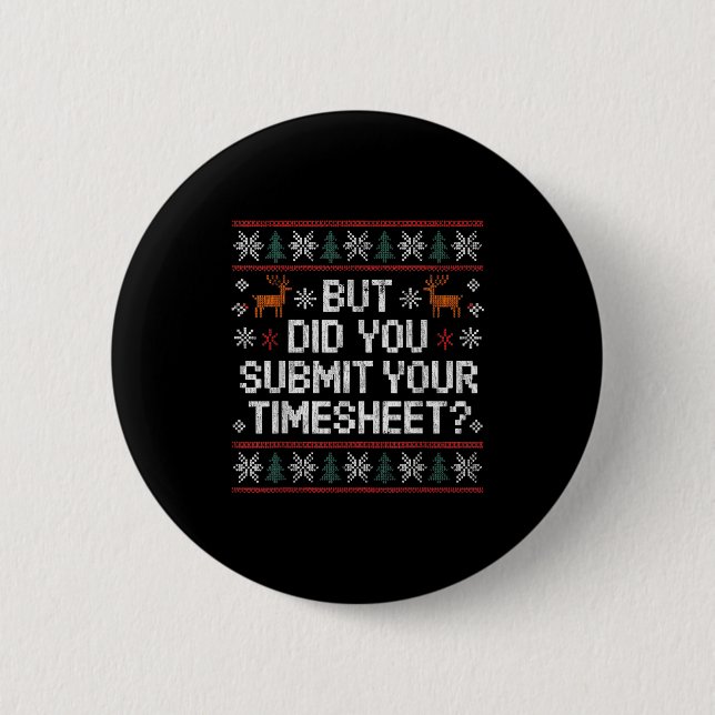 But Did You Submit Your Timesheet Ugly Christmas  6 Cm Round Badge (Front)