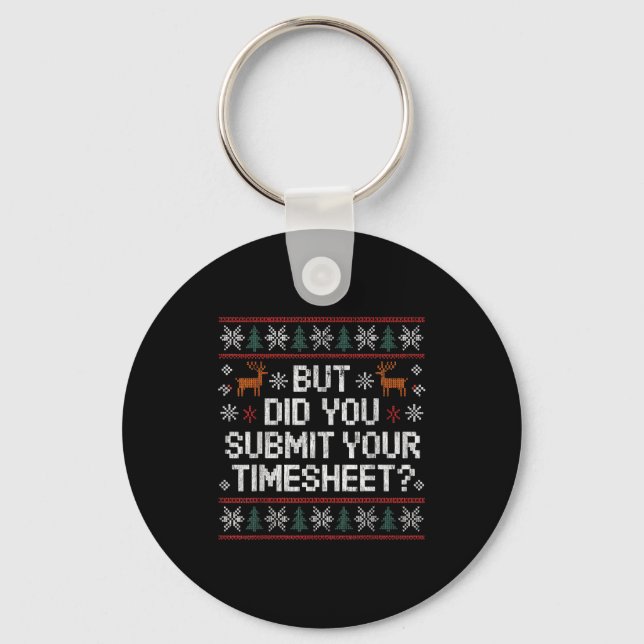 But Did You Submit Your Timesheet Ugly Christmas  Key Ring (Front)