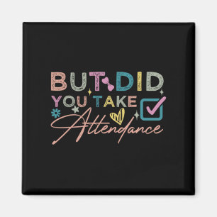 But Did You Take Attendance Funny Magnet